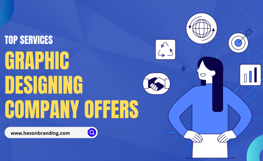 Top Services a Graphic Designing Company Offers (And Why You Need Them)